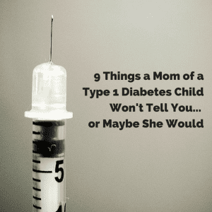 9 things the mom of a type 1 diabetes child won't tell you
