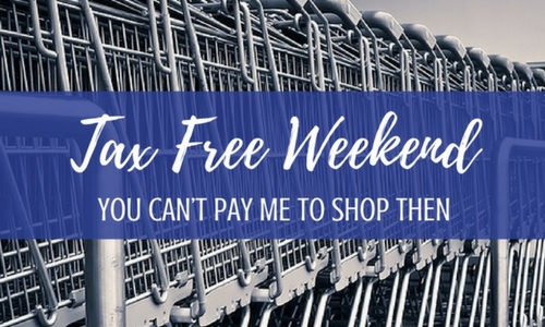Tax Free Weekend…You Can’t Pay Me to Shop Then