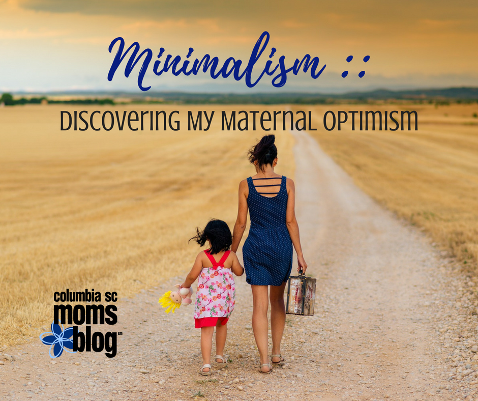 Minimalism :: Discovering My Maternal Optimism - Columbia SC Moms Blog