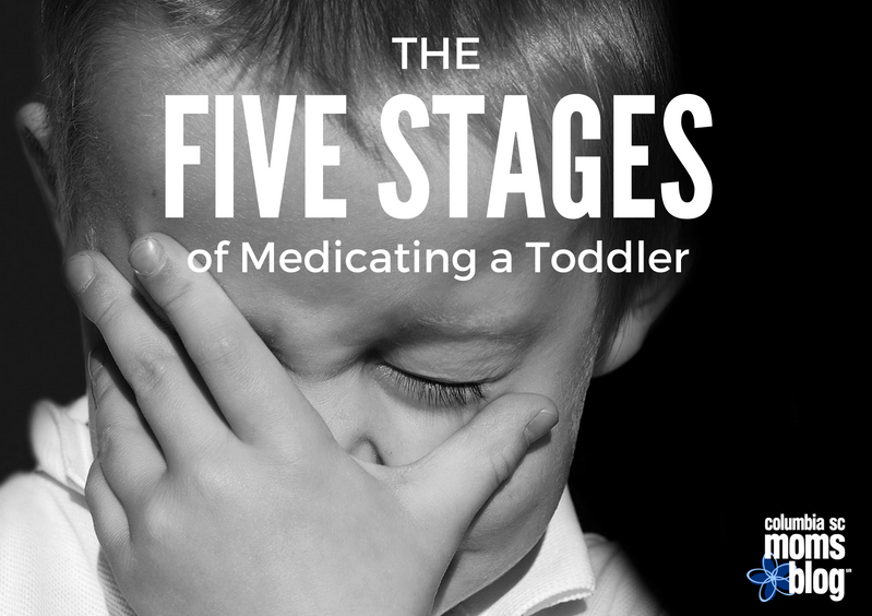 The Five Stages of Medicating a Toddler | Columbia SC Moms Blog