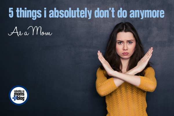 5 Things I Absolutely DON’T Do Anymore as a Mom | Columbia SC Moms Blog