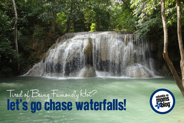 Tired of Being Famously Hot? Let's Go Chase Waterfalls! | Columbia SC Moms Blog