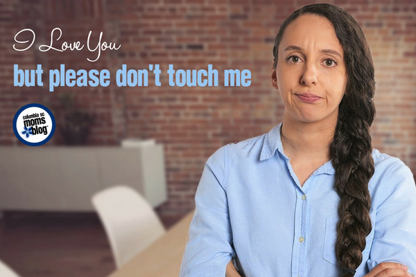 I Love You But Please Don't Touch Me | Columbia SC Moms Blog