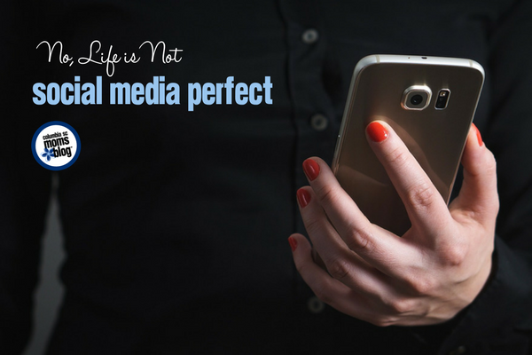 No, Life is Not Social Media Perfect | Columbia SC Moms Blog