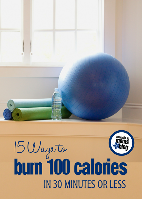 15 Ways to Burn 100 Calories in 30 Minutes or Less | Columbia SC Moms Blog